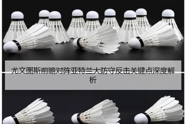 尤文图斯前瞻对阵亚特兰大防守反击关键点深度解析（pg）