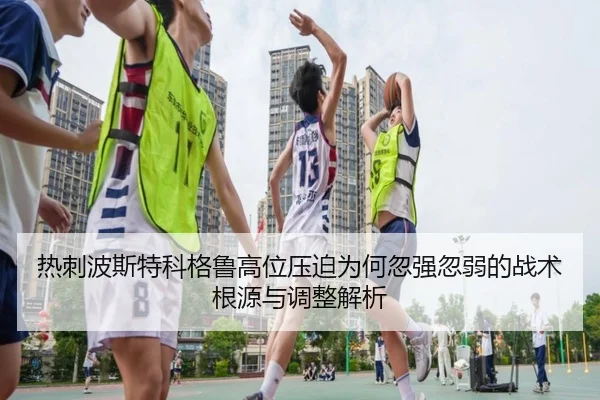 热刺波斯特科格鲁高位压迫为何忽强忽弱的战术根源与调整解析 | pg